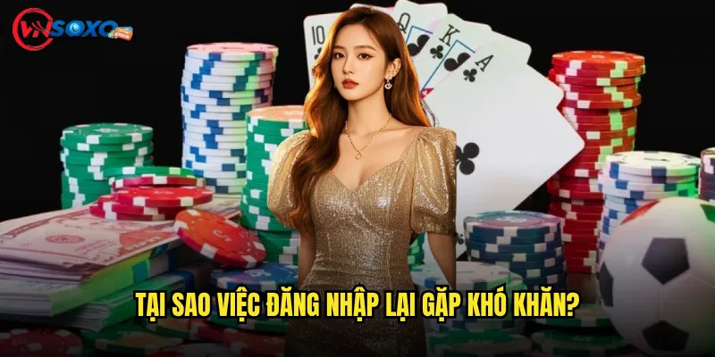 Đăng nhập Vnsoxo bị lỗi - Nguyên nhân và cách khắc phục là gì? 2 Tại sao việc đăng nhập lại gặp khó khăn?