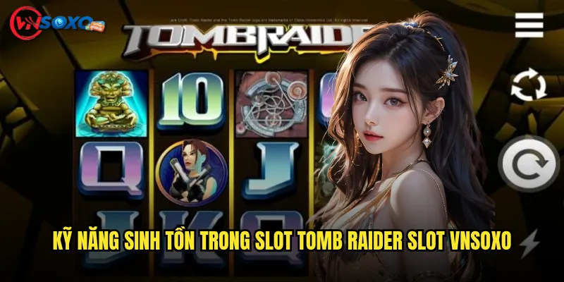 Slot Tomb Raider Slot Vnsoxo có đưa bạn thành Lara Croft thực thụ? 3 Kỹ năng sinh tồn trong Slot Tomb Raider Slot Vnsoxo