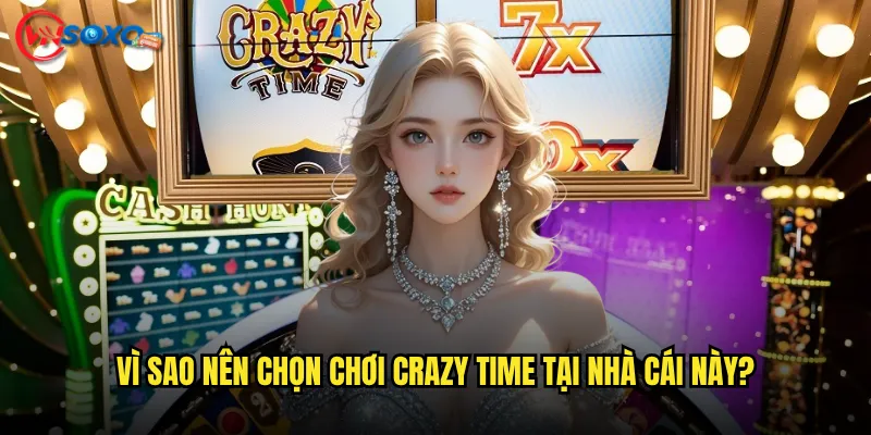 Crazy Time tại Vnsoxo có thật sự đáng chơi không? 3 Vì sao nên chọn chơi Crazy Time tại nhà cái này?